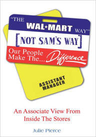 Title: §The Walmart Way¨ Not Sam¦s Way: An Associate View From Inside The Stores, Author: Julie Pierce