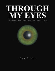 Title: Through My Eyes: The Way I See Things and the Things I Saw, Author: Eva Pilch