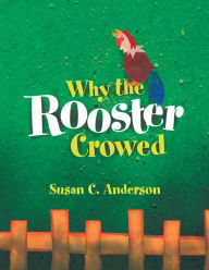 Title: Why the Rooster Crowed, Author: Susan C. Anderson