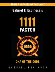 Title: Gabriel Espinosa's 1111 Factor: DNA of the Gods, Author: Gabriel Espinosa