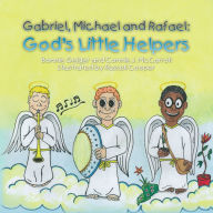Title: Gabriel, Michael and Rafael: God's Little Helpers, Author: Bonnie Geiger and Connie J. McCarroll
