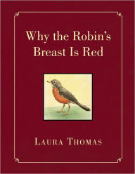 Title: Why the Robin's Breast Is Red: A Story of Our Lord, Family, and Love, Author: Laura Thomas