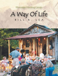 Title: Mississippi Hunting Camps: a Way of Life, Author: Bill R. Lea