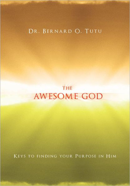 The Awesome God: Keys to finding your Purpose in Him