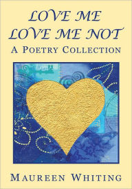 Title: LOVE ME LOVE ME NOT: A Poetry Collection, Author: Maureen Whiting