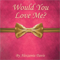 Title: Would You Love Me?, Author: Alexzenia Davis