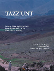 Title: TAZZ'UNT: Ecology, Social Order and Ritual In the Tessawt Valley of the High Atlas of Morocco, Author: Helene E. Hagan