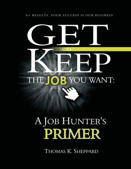 Get and Keep the Job You Want: A Job Hunters Primer