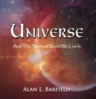 Title: UNIVERSE: And The Spiritual World We Live In, Author: Alan L. Barfield