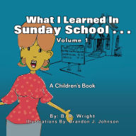 Title: What I Learned In Sunday School: Volume I, Author: B. R. Wright