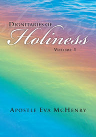 Title: Dignitaries of Holiness: Volume I, Author: Apostle Eva McHenry