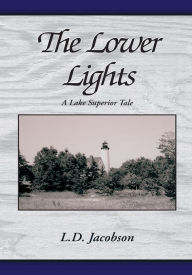 Title: The Lower Lights: A Lake Superior Tale, Author: L. D. Jacobson