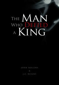 Title: The Man Who Defied a King, Author: Virgil John Rollins & J.C. Reigns