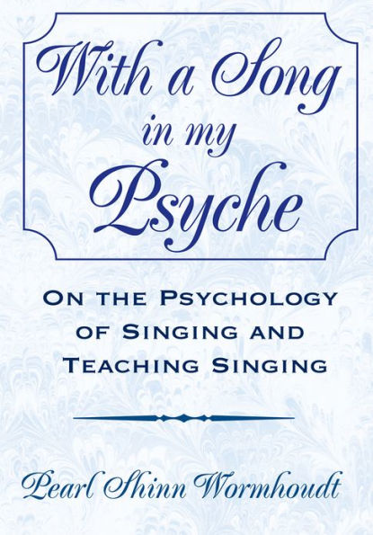 With a Song in My Psyche: On the Psychology of Singing and Teaching Singing