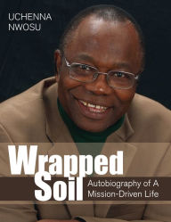 Wrapped Soil: Autobiography of A Mission-Driven Life