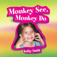 Title: Monkey See, Monkey Do, Author: Kathy Smith