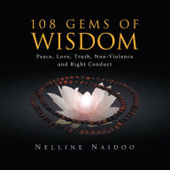 Title: 108 Gems of Wisdom: Peace, Love, Truth, Non-Violence and Right Conduct, Author: Nelline Naidoo; Ben Gerritsen