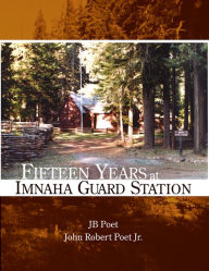 Title: Fifteen Years at Imnaha Guard Station, Author: JB Poet