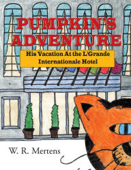 Title: Pumpkin's Adventure: His Vacation At the L'Grande Internationale Hotel, Author: W.R. Mertens