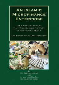 Title: An Islamic Microfinance Enterprise: The Financial Vehicle That Will Change the Face of the Islamic World The Power of Salam Financing, Author: Dr. Saad Al-Harran