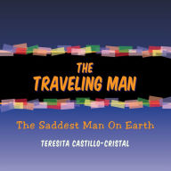 Title: The Traveling Man: The Saddest Man On Earth, Author: Teresita Castillo-Cristal