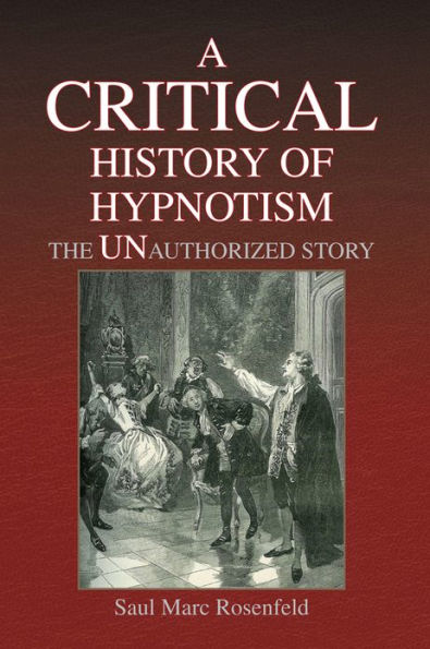 A CRITICAL History of Hypnotism: THE UNAUTHORIZED STORY