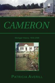 Title: Cameron: Cameron: Family, Technology and Religion in a Rust Belt Town as Seen by Averills, Nasons, McCormicks and Others Who Passed Through., Author: Patricia Averill
