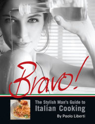 Title: Bravo! The Stylish Man's Guide to Italian Cooking, Author: Paolo Liberti