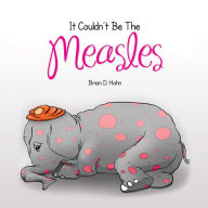 Title: It Couldn't Be the Measles, Author: Brian D. Hahn