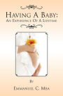 Having A Baby: An Experience Of A Lifetime: An Experience Of A Lifetime