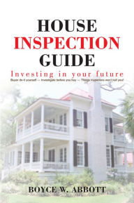 Title: House Inspection Guide: Investing in your future, Author: Boyce W. Abbott