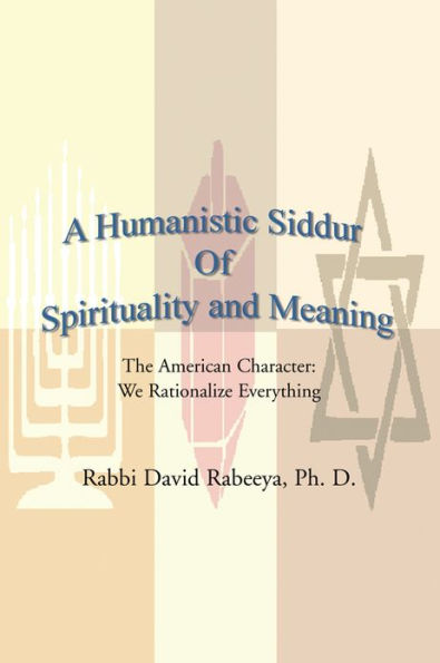 A Humanistic Siddur Of Spirituality and Meaning: The American Character: We rationalize everything