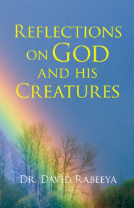 Title: Reflections on God and His Creatures, Author: Dr. David Rabeeya