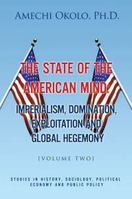 Title: The State of the American Mind: Stupor and Pathetic Docility Volume II: Stupor and Pathetic Docility Volume II, Author: Amechi Okolo