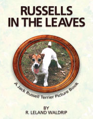 Title: Russells in the Leaves: A Jack Russell Terrier Picture Book, Author: R. Leland Waldrip