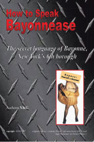 Title: How to Speak Bayonnease: The secret language of Bayonne, New York's sixth borough, Author: G