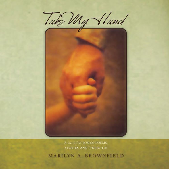 Take My Hand: A collection of poems, stories, and thoughts