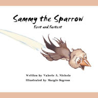 Title: Sammy The Sparrow: First and Fastest, Author: Valerie A. Nichols