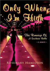 Title: Only When I'm High: The Runways Of A Southern Belle, Author: Rosemary Hamilton