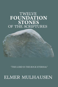 Title: Twelve Foundation Stones of the Scriptures, Author: Elmer Mulhausen