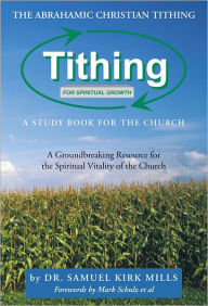 Title: The Abrahamic Christian Tithing: A Study Book for the Church: Tithing for Spiritual Growth, Author: Dr. Samuel Kirk Mills