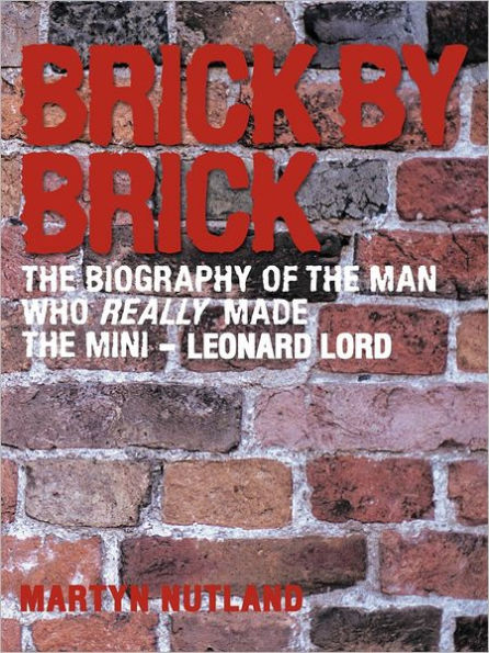 Brick by Brick: The Biography of the Man Who Really Made the Mini - Leonard Lord