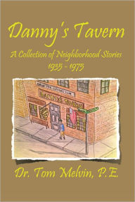 Title: Danny's Tavern: A Collection of Neighborhood Stories 1935-1975, Author: Dr. Tom Melvin