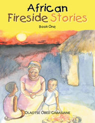 Title: African Fireside Stories: Book One, Author: Olaotse Obed Gabasiane