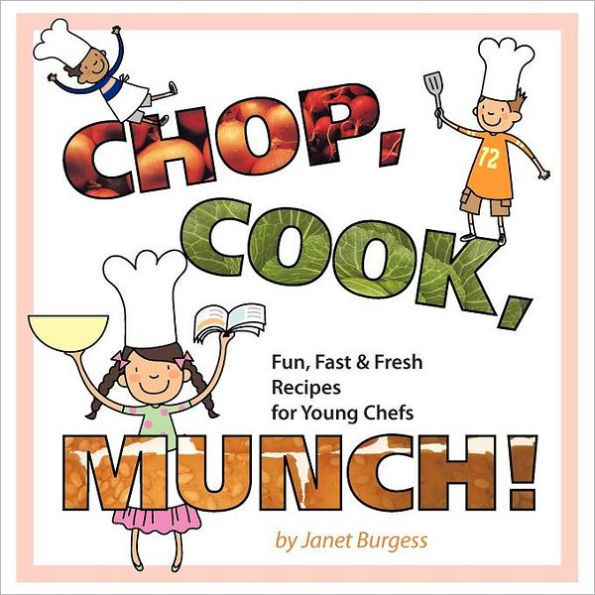 CHOP, COOK, MUNCH!: Fun, Fast & Fresh Recipes for Young Chefs