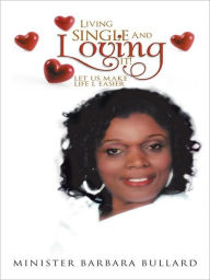 Title: Living single And Loving it!: let us make life l easier, Author: Minister Barbara Bullard