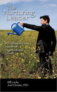 Title: The Nurturing Leader: A Toolkit for Every Season of Organizational Growth, Author: Bill Locke
