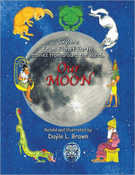 Title: Skylore from Planet Earth: stories from around the world... Our MOON, Author: Dayle L. Brown