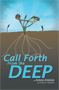 Title: CALL FORTH FROM THE DEEP, Author: Arlene Embola with Felicia L. Hamilton