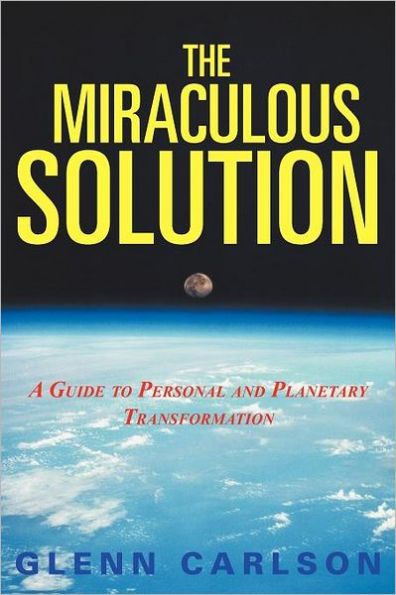 The Miraculous Solution: A Guide to Personal and Planetary Transformation